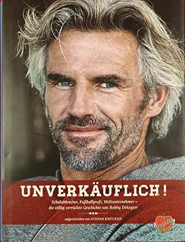 Produktbild: Unverkäuflich!: Schulabbrecher, Fußballprofi, Weltunternehmer - die völlig verrückte Geschichte von Bobby Dekeyser
