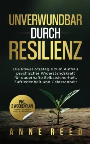 Produktbild: Unverwundbar durch Resilienz: Die Power-Strategie zum Aufbau psychischer Widerstandskraft für dauerhafte Selbstsicherheit, Zufriedenheit und Gelassenheit