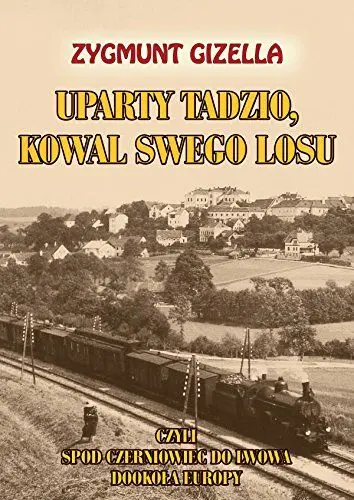 Produktbild: Uparty Tadzio kowal swego losu: czyli spod Czerniowiec do Lwowa, dookoła Europy (BIBLIOTEKA KRESOWA)