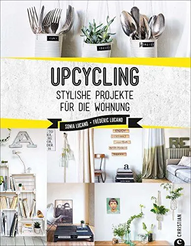 Produktbild: Upcycling: Stylische DIY-Projekte für die Wohnung. Aus alt mach neu. Do-it-yourself-Möbel und besondere Dekoobjekte aus Müll. Individuelle Upcycling ... bauen.: Stylishe Projekte für die Wohnung