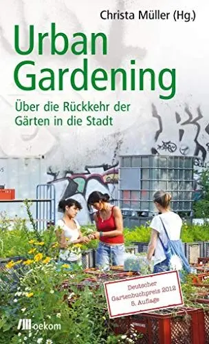 Produktbild: Urban Gardening: Über die Rückkehr der Gärten in die Stadt