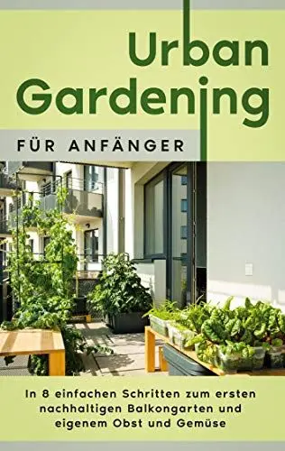 Produktbild: Urban Gardening für Anfänger: In 8 einfachen Schritten zum ersten nachhaltigen Balkongarten und eigenem Obst und Gemüse