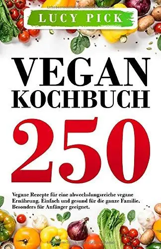 Produktbild: VEGAN KOCHBUCH: 250 vegane Rezepte für eine abwechslungsreiche vegane Ernährung. Einfach und gesund für die ganze Familie. Besonders für Anfänger geeignet. (Kochbuch Vegan, Band 1)