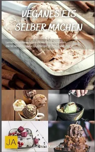Produktbild: Veganes Eis selber machen: Einfache und kreative Rezepte für pflanzliche Eiscreme - Genuss ohne tierische Produkte