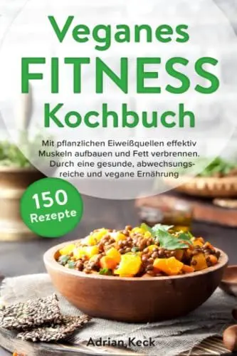 Produktbild: Veganes Fitness Kochbuch: Mit pflanzlichen Eiweißquellen effektiv Muskeln aufbauen und Fett verbrennen. Durch eine gesunde, abwechslungsreiche und vegane Ernährung zum Traumkörper.