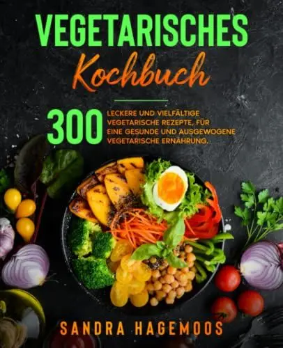 Produktbild: Vegetarisches Kochbuch: 300 leckere und vielfältige vegetarische Rezepte, für eine gesunde und ausgewogene vegetarisches Ernährung.