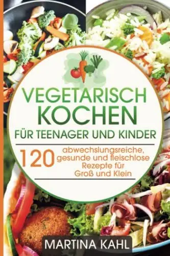 Produktbild: Vegetarisches Kochbuch für Teenager und Kinder: 120 abwechslungsreiche, gesunde und fleischlose Rezepte für Groß und Klein