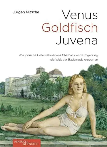 Produktbild: Venus – Goldfisch – Juvena: Wie jüdische Unternehmer aus Chemnitz und Umgebung die Welt der Bademode eroberten