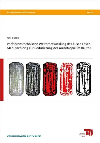 Produktbild: Verfahrenstechnische Weiterentwicklung des Fused Layer Manufacturing zur Reduzierung der Anisotropie im Bauteil (Schriftenreihe Kunststoff-Forschung)