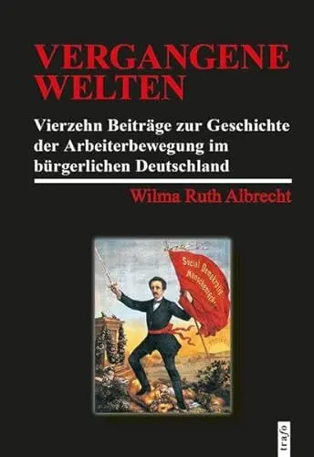 Produktbild: Vergangene Welten. Vierzehn Beiträge zur Geschichte der Arbeiterbewegung im bürgerlichen Deutschland (Hochschulschriften: Begonnen im trafo Verlag, fortgesetzt im trafo Wissenschaftsverlag)