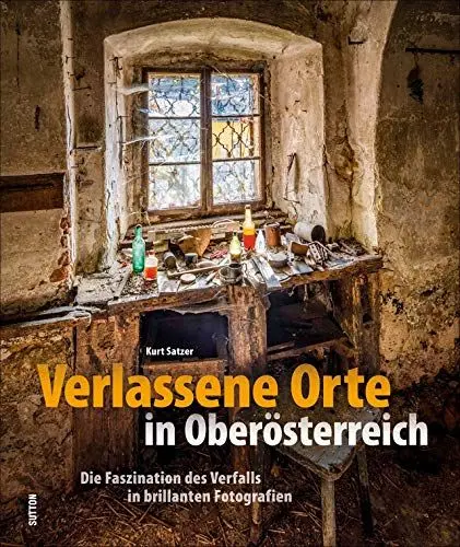 Produktbild: Verlassene Orte in Oberösterreich. Lost Places, Ruinen und der Charme des Verfalls in brillanten Bildern: Die Faszination des Verfalls in brillanten Fotografien