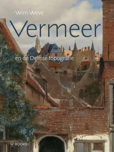 Produktbild: Vermeer en de Delftse topografie: Een bouwhistorische analyse van de bebouwing op het Gezicht op Delft en Het Straatje van Johannes Vermeer