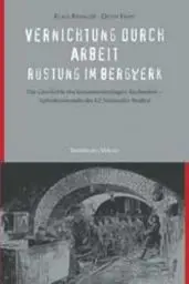 Produktbild: Vernichtung durch Arbeit - Rüstung im Bergwerk: Die Geschichte des Konzentrationslagers Kochendorf - Außenkommando des KZ Natzweiler-Struthof