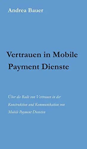 Produktbild: Vertrauen in Mobile Payment Dienste: Über die Rolle von Vertrauen in der Konstruktion und Kommunikation von Mobile Payment Diensten