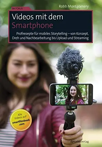 Produktbild: Videos mit dem Smartphone: Profirezepte für mobiles Storytelling – von Konzept, Dreh und Nachbearbeitung bis Upload und Streaming (Im Fokus)