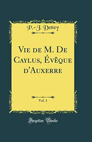 Produktbild: Vie de M. De Caylus, Évêque d'Auxerre, Vol. 1 (Classic Reprint)