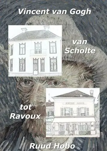 Produktbild: Vincent van Gogh, van Scholte tot Ravoux: Een verhaal over Vincent van Gogh, over zijn leven als schilder tussen zijn verblijf in Drenthe ( 1883) en Auvers-sur-Oise (1890)