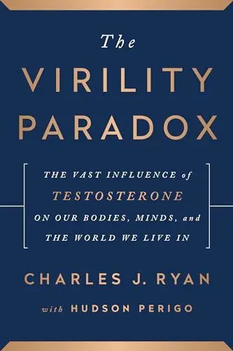 Produktbild: The Virility Paradox: The Vast Influence of Testosterone on Our Bodies, Minds, and the World We Live In