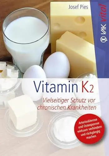 Produktbild: Vitamin K2: Vielseitiger Schutz vor chronischen Krankheiten. Arteriosklerose und Osteoporose wirksam verhindern und rückgängig machen. (vak vital)