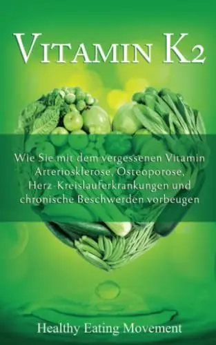 Produktbild: Vitamin K2: Wie Sie mit dem vergessenen Vitamin Arteriosklerose, Osteoporose, Herz-Kreislauferkrankungen und chronische Beschwerden vorbeugen