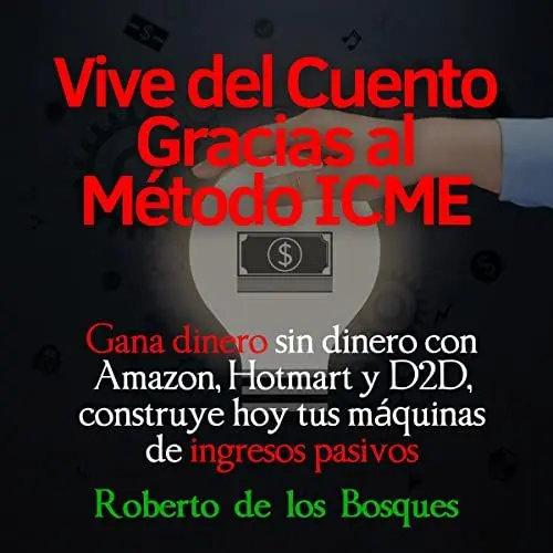 Produktbild: Vive del cuento gracias el método ICME (Live from the Story Thanks to the Icme Method): Gana dinero sin dinero con Amazon, Hotmart y D2D, construye hoy tus máquinas de ingresos pasivos