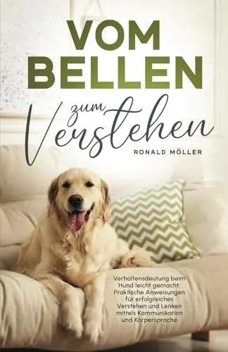 Produktbild: Vom Bellen zum Verstehen: Verhaltensdeutung beim Hund leicht gemacht: Praktische Anweisungen für erfolgreiches Verstehen und Lenken mittels Kommunikation und Körpersprache