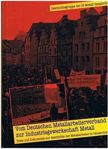Produktbild: Vom Deutschen Metallarbeiterverband zur Industriegewerkschaft Metall: Texte und Dokumente aus der Geschichte der Metallarbeiter in Osnabrück