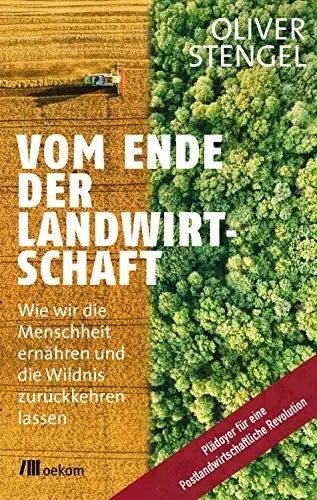 Produktbild: Vom Ende der Landwirtschaft: Wie wir die Menschheit ernähren und die Wildnis zurückkehren lassen. Plädoyer für eine Postlandwirtschaftliche Revolution