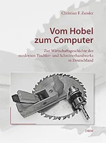 Produktbild: Vom Hobel zum Computer: Zur Wirtschaftsgeschichte des modernen Tischler- und Schreinerhandwerks in Deutschland