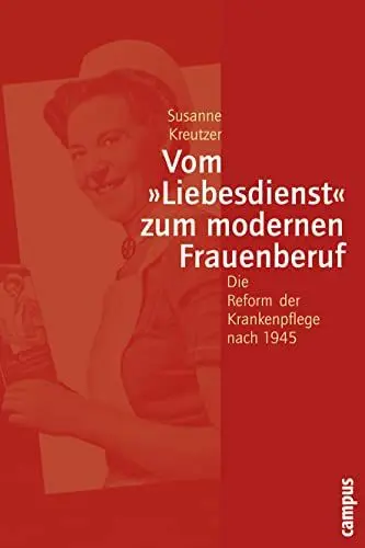 Produktbild: Vom »Liebesdienst« zum modernen Frauenberuf: Die Reform der Krankenpflege nach 1945 (Geschichte und Geschlechter, 45)