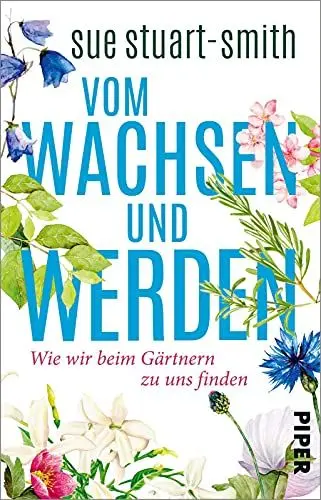 Produktbild: Vom Wachsen und Werden: Wie wir beim Gärtnern zu uns finden | »Das weiseste Buch, das ich seit Jahren gelesen habe.« Stephen Fry