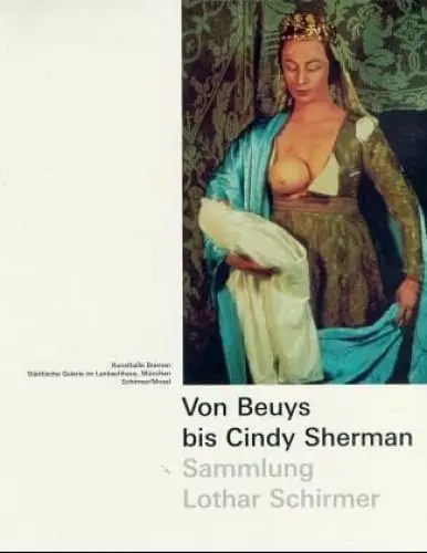 Produktbild: Von Beuys bis Cindy Sherman: Sammlung Lothar Schirmer: Sammlung Lothar Schirmer. Mit e. Essay v. Wolfgang Kemp u. a. 329 Werke v. 43 Künstlern
