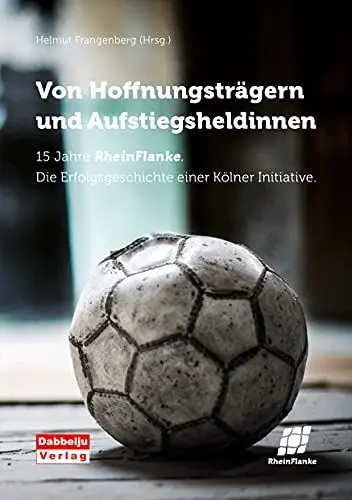 Produktbild: Von Hoffnungsträgern und Aufstiegsheldinnen: 15 Jahre Rheinflanke. Die Erfolgsgeschichte einer Kölner Initiative.