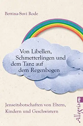 Produktbild: Von Libellen, Schmetterlingen und dem Tanz auf dem Regenbogen: Jenseitsbotschaften von Kindern, Eltern und Geschwistern