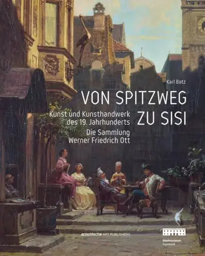 Produktbild: Von Spitzweg zu Sisi: Kunst und Kunsthandwerk des 19. Jahrhunderts. Die Sammlung Werner Friedrich Ott