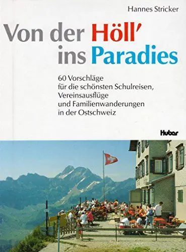 Produktbild: Von der Höll' ins Paradies: 60 Vorschläge für die schönsten Schulreisen, Vereinsausflüge und Familienwanderungen in der Ostschweiz. Mit Fahrplanskizzen u. aquarellierten Plänen
