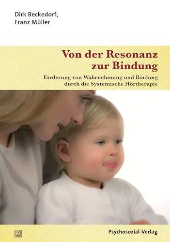 Produktbild: Von der Resonanz zur Bindung: Förderung von Wahrnehmung und Bindung durch die Systemische Hörtherapie (Neue Wege für Eltern und Kind)