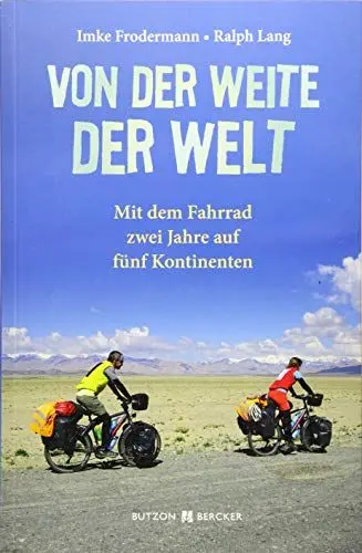 Produktbild: Von der Weite der Welt: Mit dem Fahrrad zwei Jahre auf fünf Kontinenten