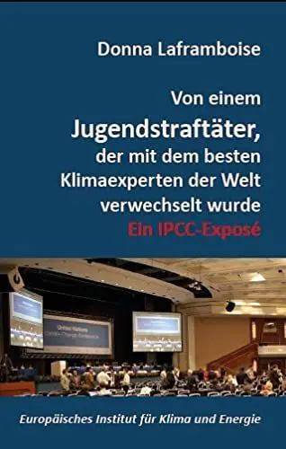 Produktbild: Von einem Jugendstraftäter, der mit dem besten Klimaexperten der Welt verwechselt wurde: Ein IPCC-Exposé (Schriftenreihe des Europäischen Instituts für Klima und Energie)