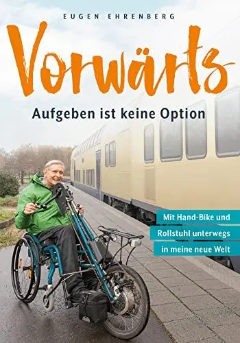 Produktbild: Vorwärts – Aufgeben ist keine Option: Mit Rollstuhl und Hand-Bike unterwegs in meine neue Welt