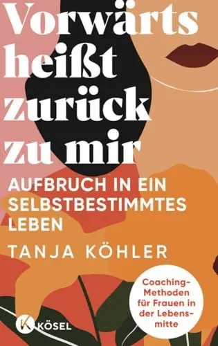 Produktbild: Vorwärts heißt zurück zu mir: Aufbruch in ein selbstbestimmtes Leben - Coaching-Methoden für Frauen in der Lebensmitte