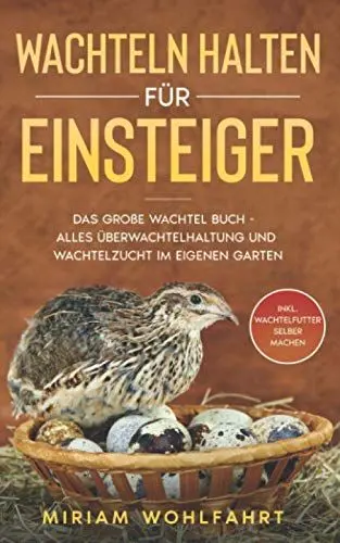 Produktbild: WACHTELN HALTEN FÜR EINSTEIGER: Das große Wachtel Buch - Alles über Wachtelhaltung und Wachtelzucht im eigenen Garten - Inkl. Wachtelfutter selber machen