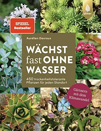 Produktbild: Wächst fast ohne Wasser: Der Spiegel-Bestseller. 450 trockenheitstolerante Pflanzen für jeden Standort. Gärtnern mit dem Klimawandel