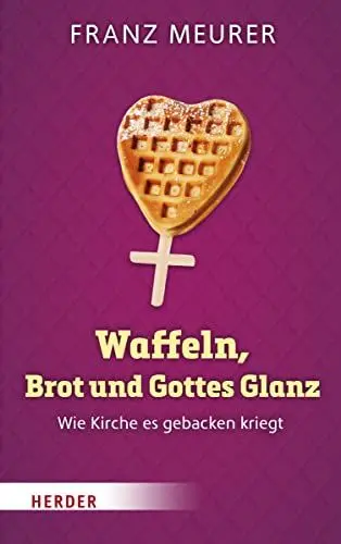 Produktbild: Waffeln, Brot und Gottes Glanz: Wie Kirche es gebacken kriegt