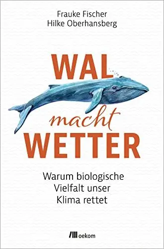 Produktbild: Wal macht Wetter: Warum biologische Vielfalt unser Klima rettet: Warum biologische Vielfalt unser Klima rettet. Naturbasierte Lösungen im Kampf gegen den Klimawandel für eine nachhaltige Zukunft