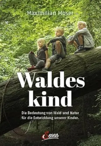 Produktbild: Waldeskind: Die Bedeutung von Wald und Natur für die Entwicklung unserer Kinder.