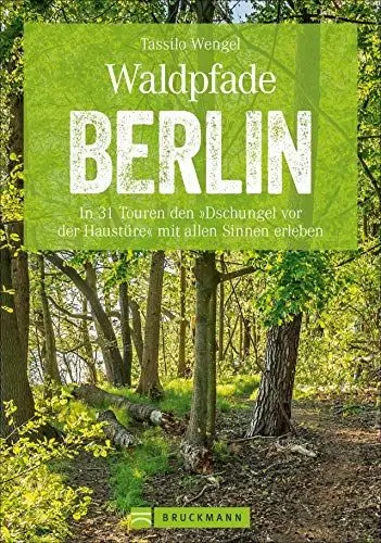 Produktbild: Wanderführer Berlin: ein Erlebnisführer für den Wald in und um Berlin. Die Natur hautnah erleben auf spannenden Waldspaziergängen und Wanderungen.: In ... vor der Haustüre« mit allen Sinnen erleben