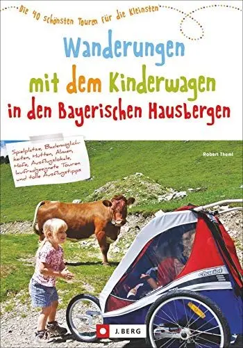 Produktbild: Wandern mit Kinderwagen Bayern: Ein Wanderführer mit den schönsten Familienwanderungen mit Kinderwagen – in den Bayerischen Hausbergen. Ideal auch für ... Die 40 schönsten Touren für die Kleinsten