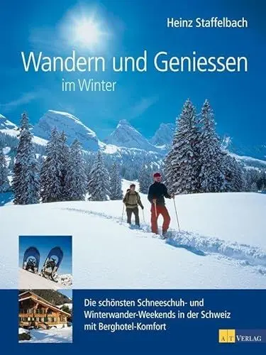 Produktbild: Wandern und Geniessen im Winter: Die schönsten Schneeschuh- und Winterwander-Weekends in der Schweiz mit Berghotel-Komfort