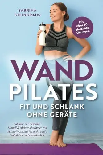 Produktbild: Wandpilates - Fit und schlank ohne Geräte: Zuhause zur Bestform - Schnell & effektiv abnehmen mit Home-Workouts für mehr Kraft, Stabilität und Beweglichkeit